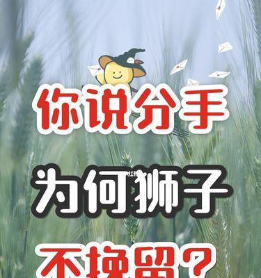 如何用星座知识成功追回狮子座前任？（全面解析狮子座的心理特征和恋爱观，分享多种有效的追回技巧）