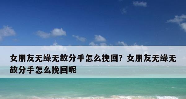 如何挽回失去的爱情？-分分合合的故事（女友与你彻底分手，不要轻言放弃，把握机会重拾幸福）