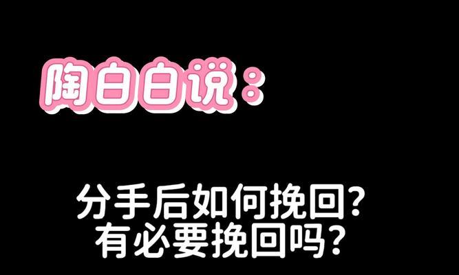 分手后如何挽回？（恢复爱情的有效方法）